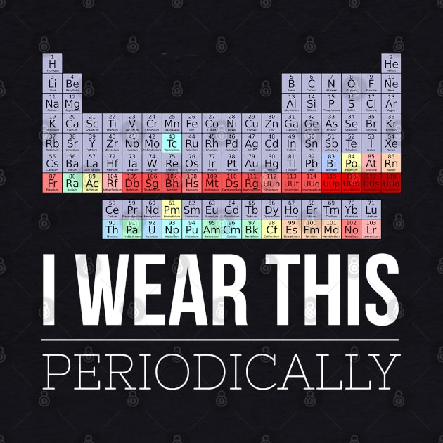 I Wear This Shirt Periodically Funny Chemistry Science by AstroGearStore